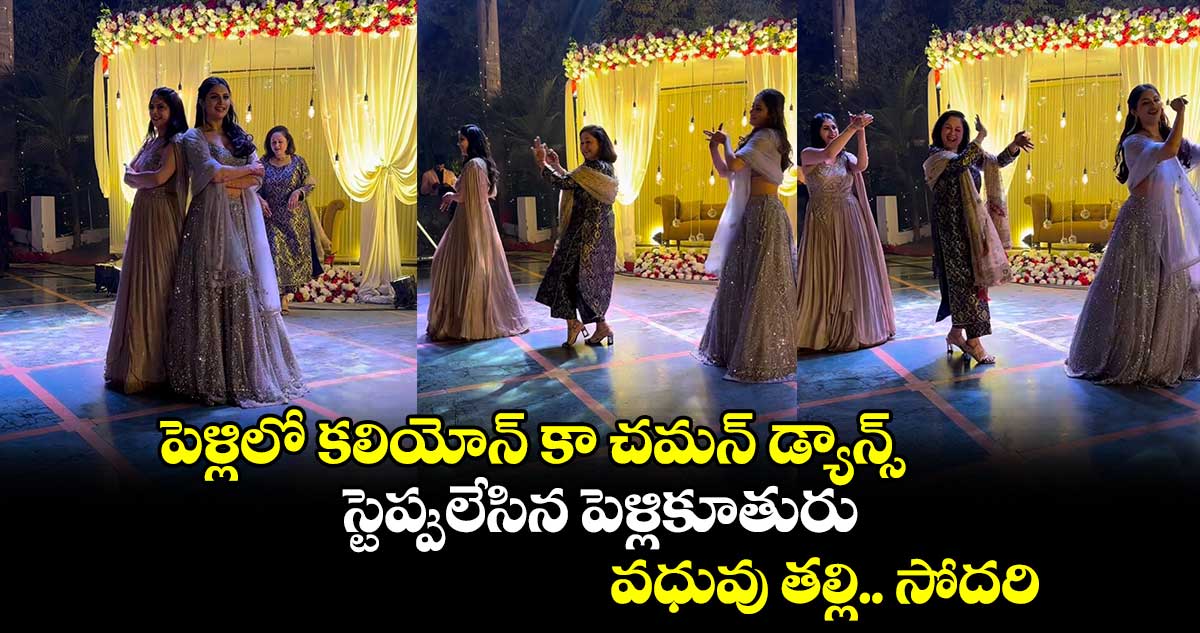 Viral Video:  పెళ్లిలో కలియోన్ కా చమన్ డ్యాన్స్...స్టెప్పులేసిన పెళ్లికూతురు.. వధువు తల్లి.. సోదరి..