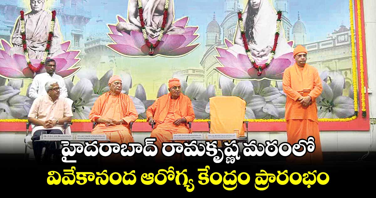 హైదరాబాద్ రామకృష్ణ మఠంలో వివేకానంద ఆరోగ్య కేంద్రం ప్రారంభం 