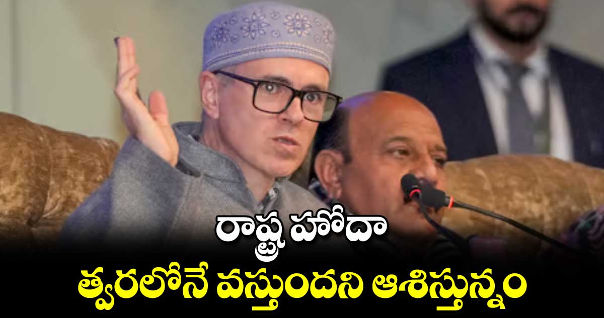 రాష్ట్ర హోదా త్వరలోనే వస్తుందని ఆశిస్తున్నం