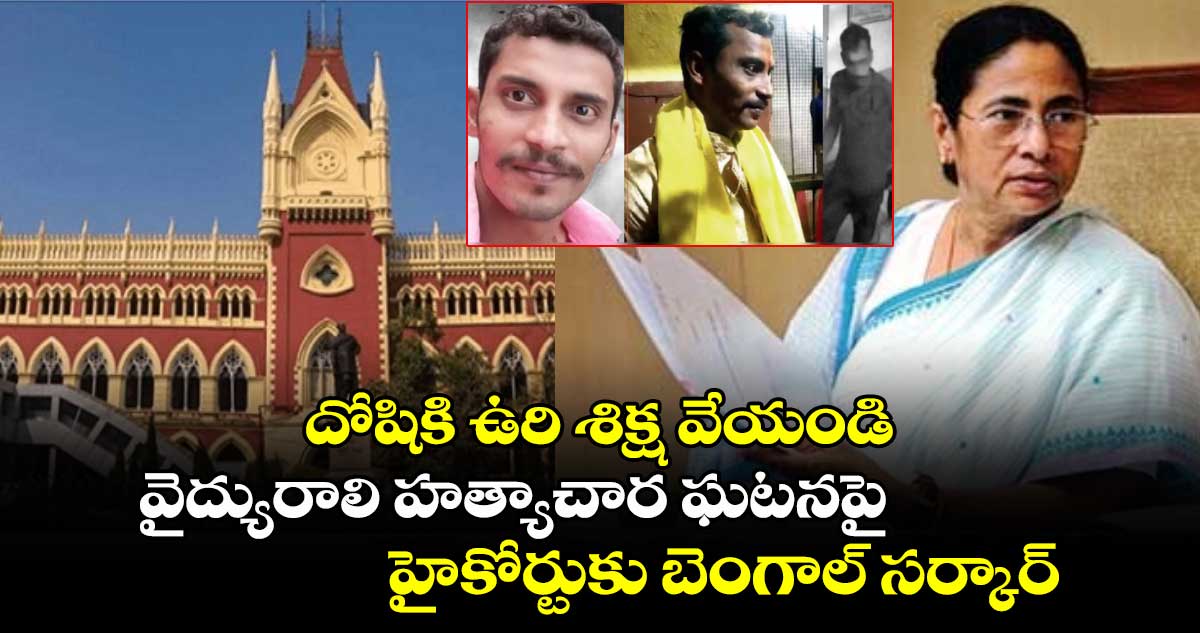 దోషికి ఉరి శిక్ష వేయండి: వైద్యురాలి హత్యాచార ఘటనపై హైకోర్టుకు బెంగాల్ సర్కార్