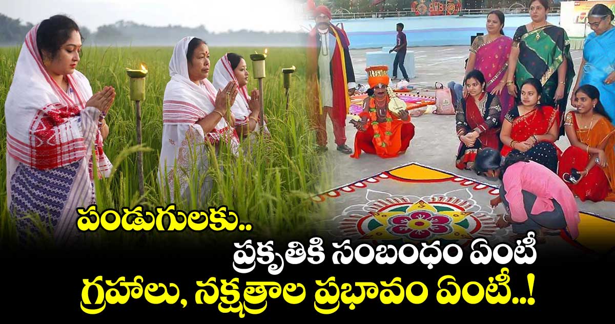 ఆధ్యాత్మికం :  పండుగులకు.. ప్రకృతికి సంబంధం ఏంటీ... గ్రహాలు, నక్షత్రాల ప్రభావం ఏంటీ..!