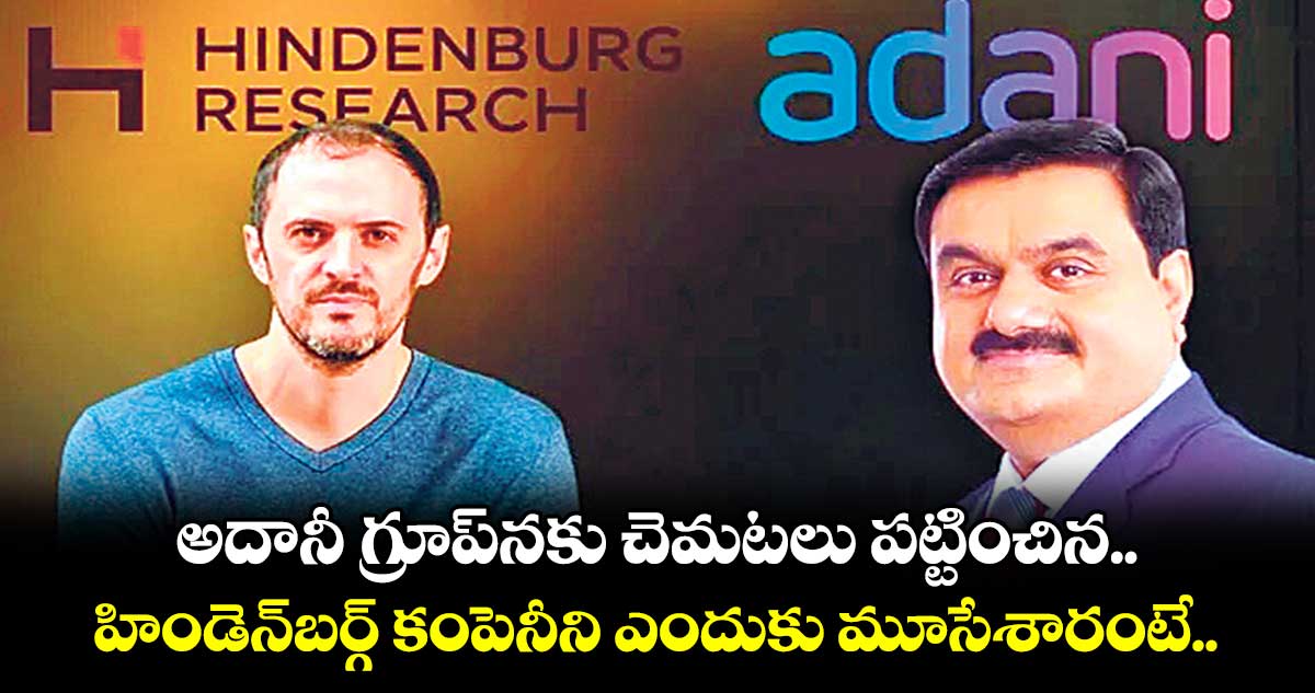 అదానీ గ్రూప్⁬నకు చెమటలు పట్టించిన.. హిండెన్‌‌బర్గ్‌ కంపెనీని ఎందుకు మూసేశారంటే..‌ 