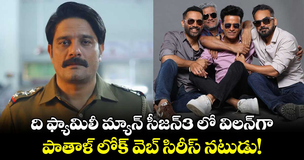 The Family Man S3: ది ఫ్యామిలీ మ్యాన్ సీజన్‌⁬3 లో విలన్⁭గా.. పాతాళ్ లోక్ వెబ్ సిరీస్ నటుడు!