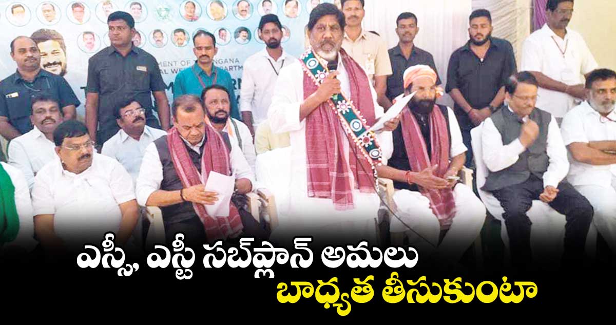 ఎస్సీ, ఎస్టీ సబ్‌‌ప్లాన్‌‌ అమలు బాధ్యత తీసుకుంటా: డిప్యూటీ సీఎం మల్లు భట్టి విక్రమార్క