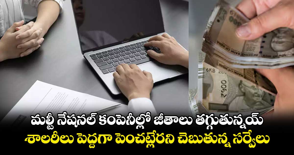 మల్టీ నేషనల్ కంపెనీల్లో జీతాలు తగ్గుతున్నయ్..శాలరీలు పెద్దగా పెంచట్లేరని చెబుతున్న సర్వేలు