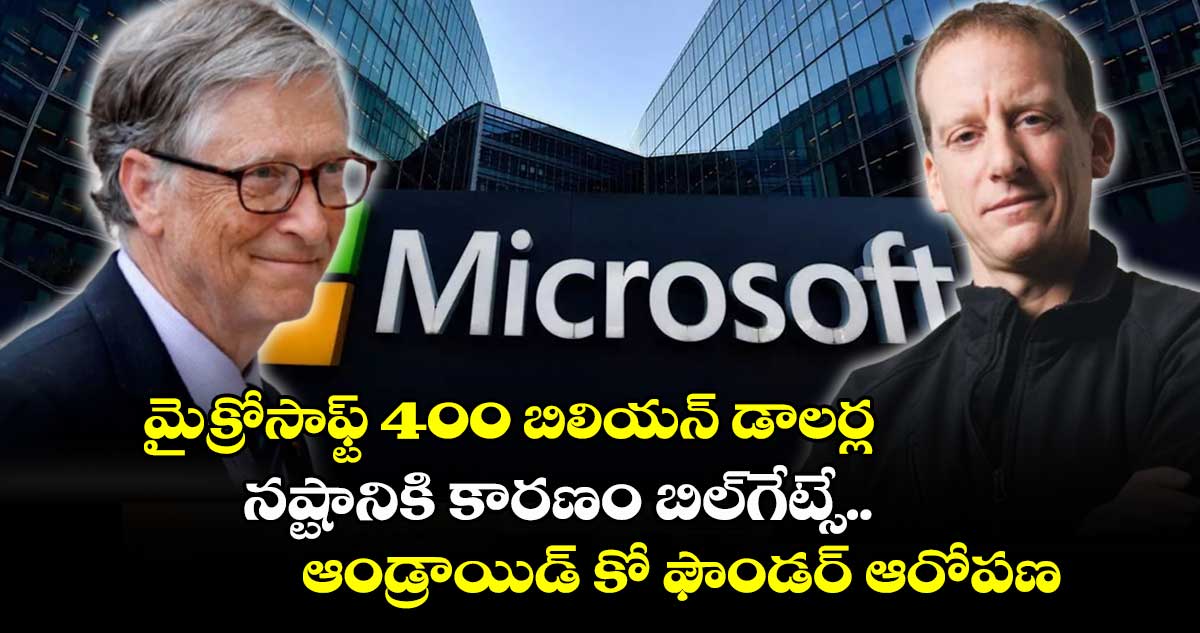 మైక్రోసాఫ్ట్ 400 బిలియన్ డాలర్ల నష్టానికి కారణం బిల్⁭గేట్సే.. ఆండ్రాయిడ్ కో ఫౌండర్  ఆరోపణ