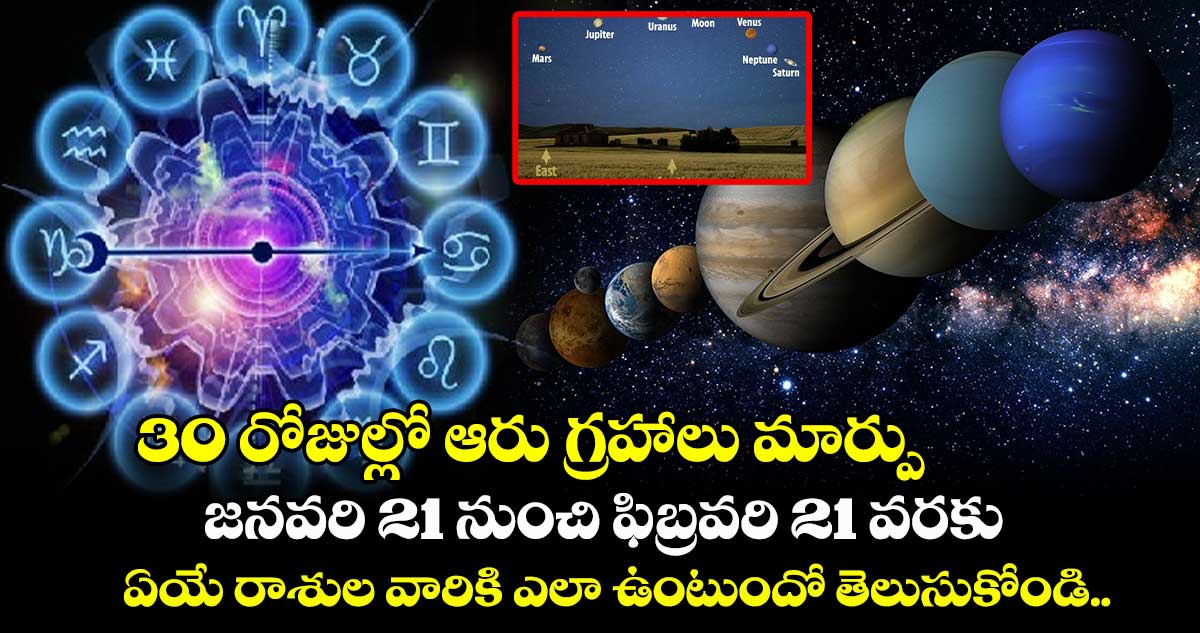 30 రోజుల్లో ఆరు గ్రహాలు మార్పు : జనవరి 21 నుంచి ఫిబ్రవరి 21 వరకు.. ఏయే రాశుల వారికి ఎలా ఉంటుందో తెలుసుకోండి..!