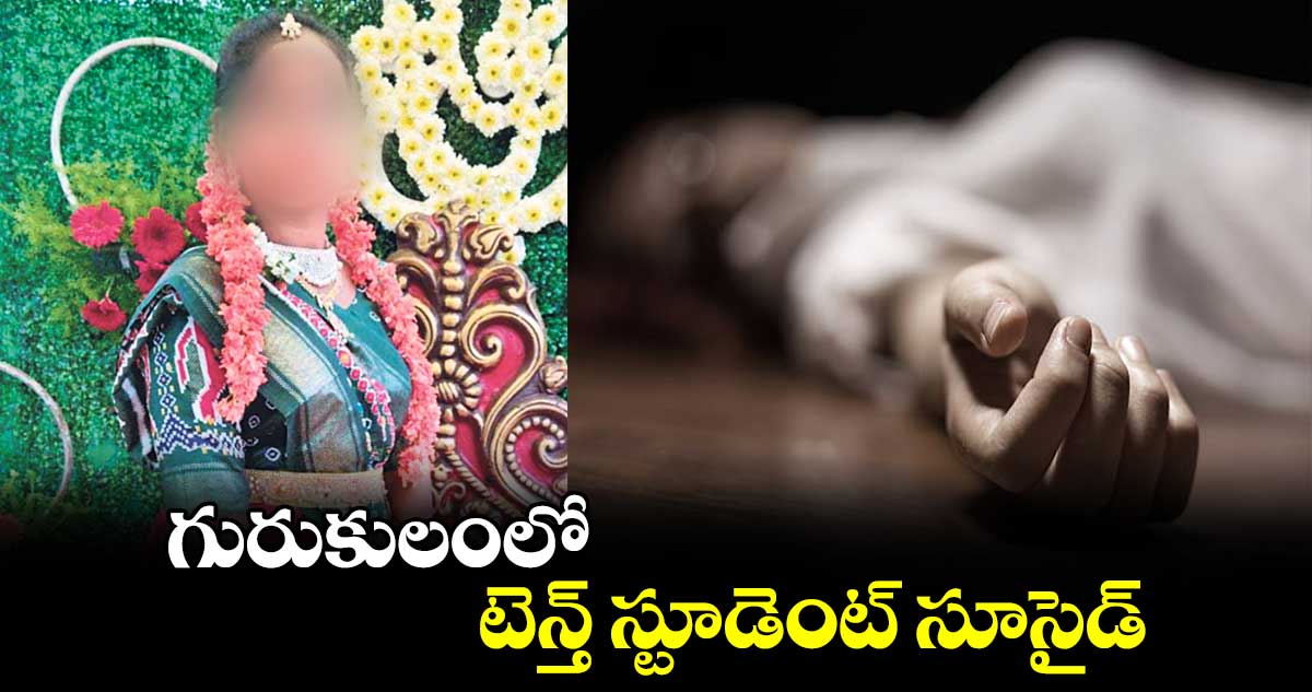 గురుకులంలో టెన్త్‌ స్టూడెంట్‌ సూసైడ్‌