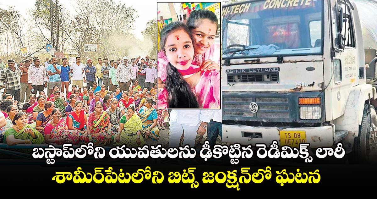 బస్టాప్​లోని యువతులను ఢీకొట్టిన రెడీమిక్స్ లారీ.. శామీర్​పేటలోని బిట్స్​ జంక్షన్​లో ఘటన