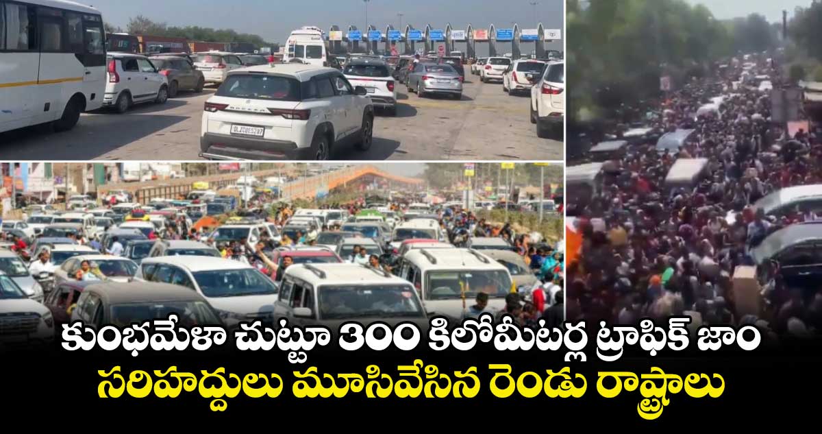 కుంభమేళా చుట్టూ 300 కిలోమీటర్ల ట్రాఫిక్ జాం : సరిహద్దులు మూసివేసిన రెండు రాష్ట్రాలు