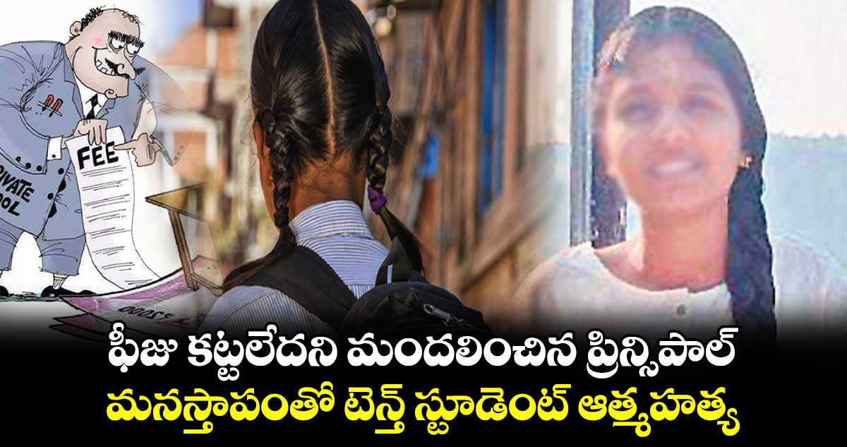 ఫీజు కట్టలేదని మందలించిన ప్రిన్సిపాల్.. మనస్తాపంతో టెన్త్​ స్టూడెంట్ ఆత్మహత్య