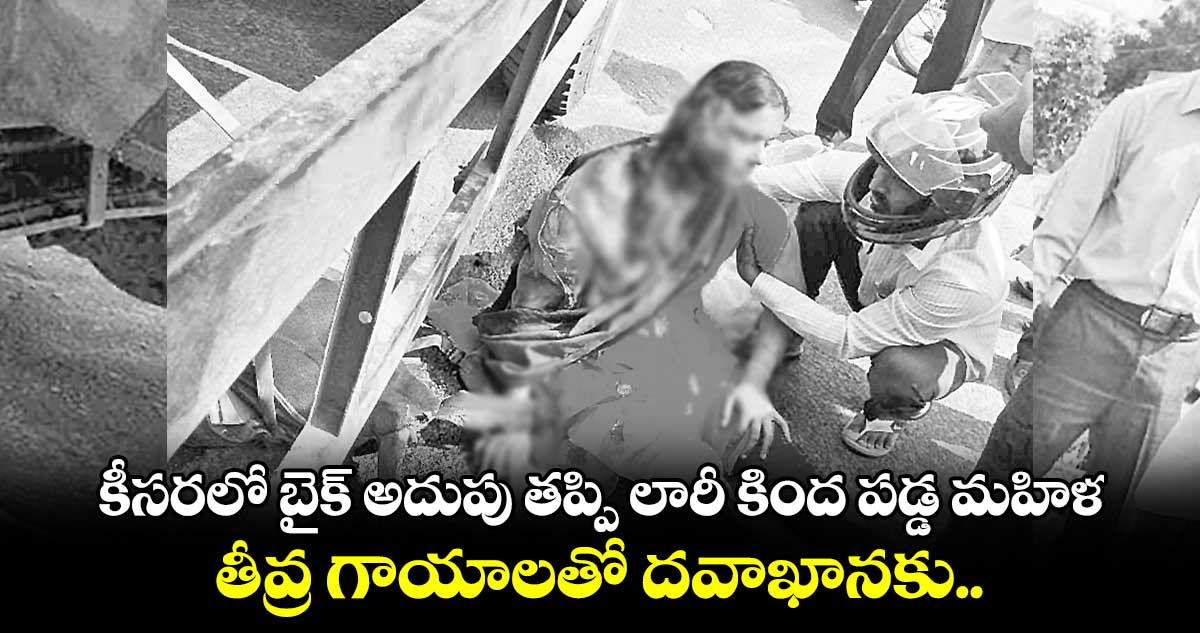 కీసరలో బైక్‌‌ అదుపు తప్పి లారీ కింద పడ్డ మహిళ..  తీవ్ర గాయాలతో దవాఖానకు..