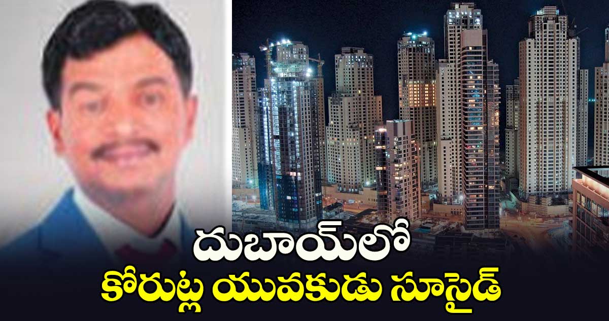 దుబాయ్‌‌‌‌లో కోరుట్ల యువకుడు సూసైడ్