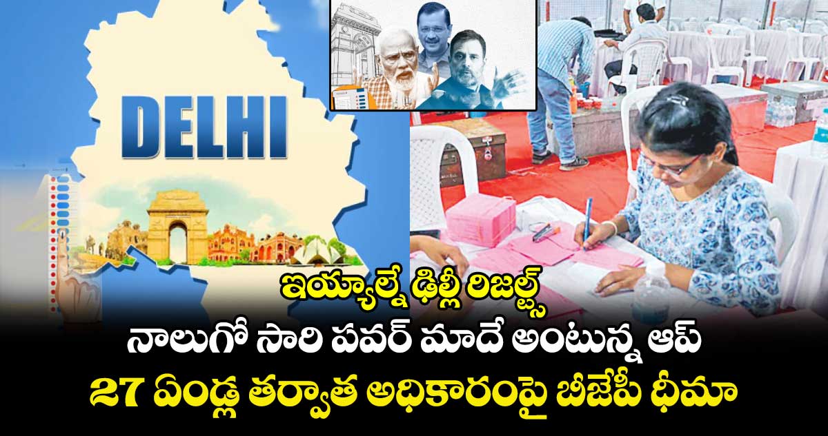 ఇయ్యాల్నే ఢిల్లీ రిజల్ట్స్​నాలుగో సారి పవర్ మాదే అంటున్న ఆప్ 27 ఏండ్ల తర్వాత అధికారంపై బీజేపీ ధీమా