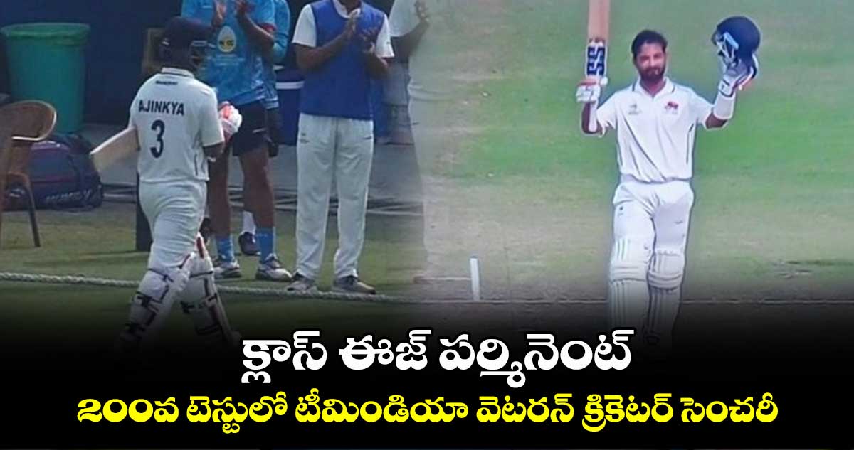 Ranji Trophy 2025: క్లాస్ ఈజ్ పర్మినెంట్: 200వ టెస్టులో టీమిండియా వెటరన్ క్రికెటర్ సెంచరీ