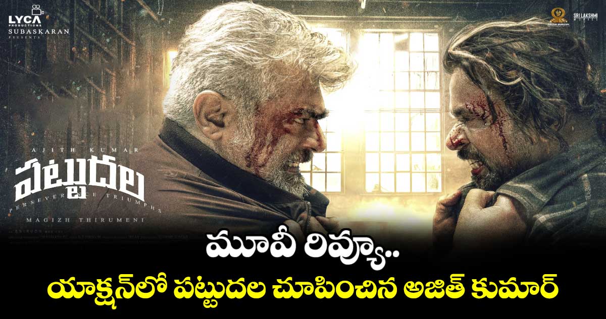 Pattudala Review: మూవీ రివ్యూ.. యాక్షన్⁬లో పట్టుదల చూపించిన అజిత్ కుమార్