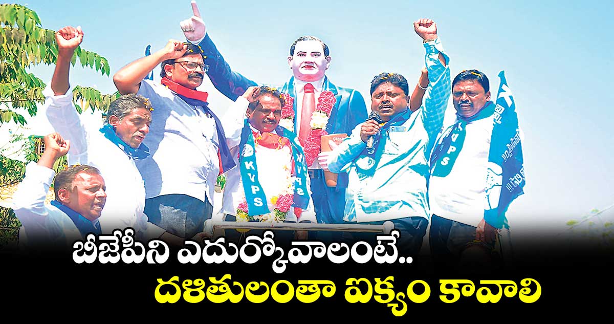 బీజేపీని ఎదుర్కోవాలంటే దళితులంతా ఐక్యం కావాలి