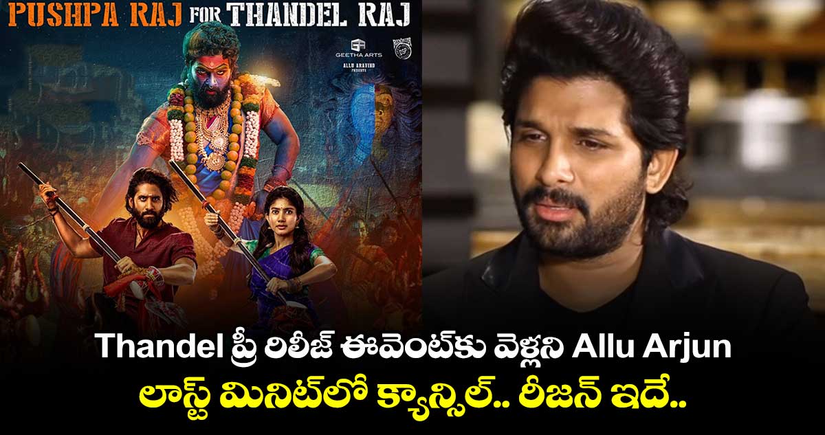 Thandel ప్రీ రిలీజ్‌ ఈవెంట్⁬కు వెళ్లని Allu Arjun.. లాస్ట్ మినిట్⁬లో క్యాన్సిల్.. రీజన్ ఇదే..