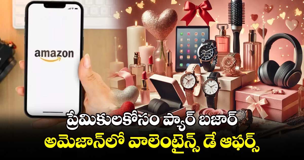 ప్రేమికులకోసం ప్యార్ బజార్..అమెజాన్⁬​లో వాలెంటైన్స్ డే ఆఫర్స్​​