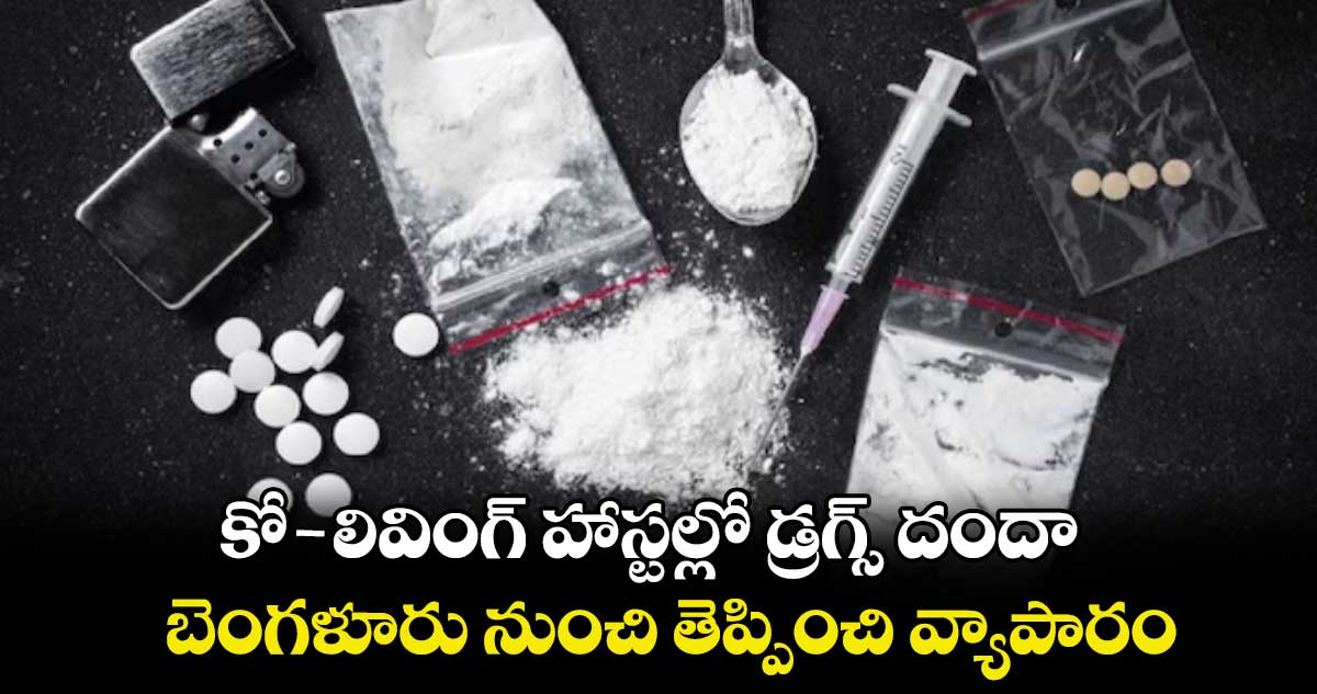 కో-లివింగ్​ హాస్టల్లో డ్రగ్స్ దందా..బెంగళూరు నుంచి తెప్పించి వ్యాపారం