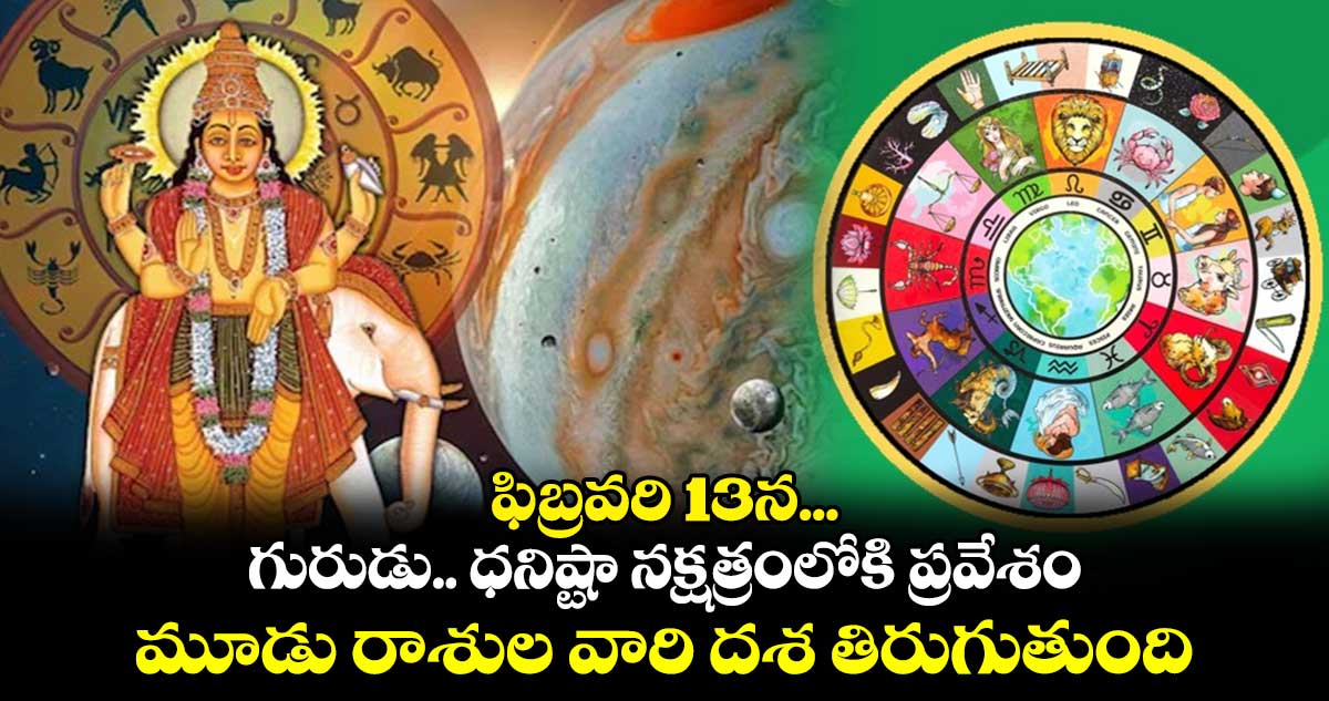 జ్యోతిష్యం:   ఫిబ్రవరి 13న ... గురుడు.. ధనిష్టా నక్షత్రంలోకి ప్రవేశం.. మూడు రాశుల వారి దశ తిరుగుతుంది