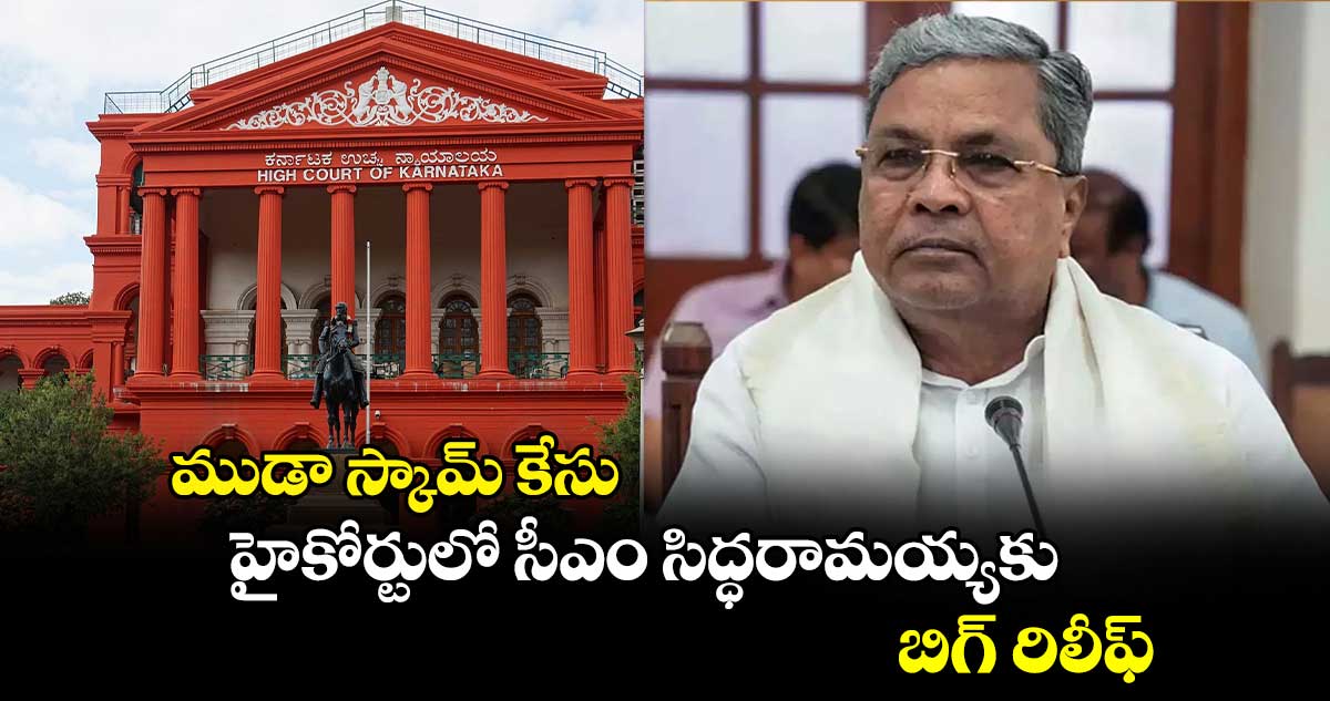 ముడా స్కామ్ కేసు: హైకోర్టులో సీఎం సిద్ధరామయ్యకు బిగ్ రిలీఫ్