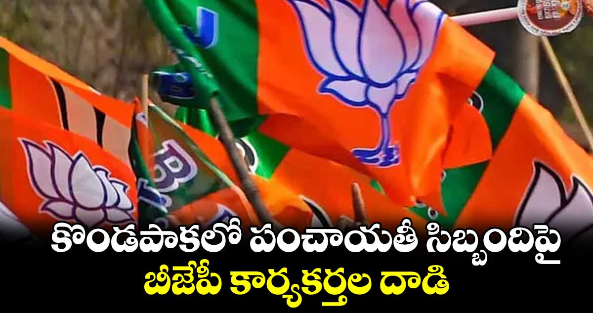 కొండపాకలో పంచాయతీ సిబ్బందిపై బీజేపీ కార్యకర్తల దాడి