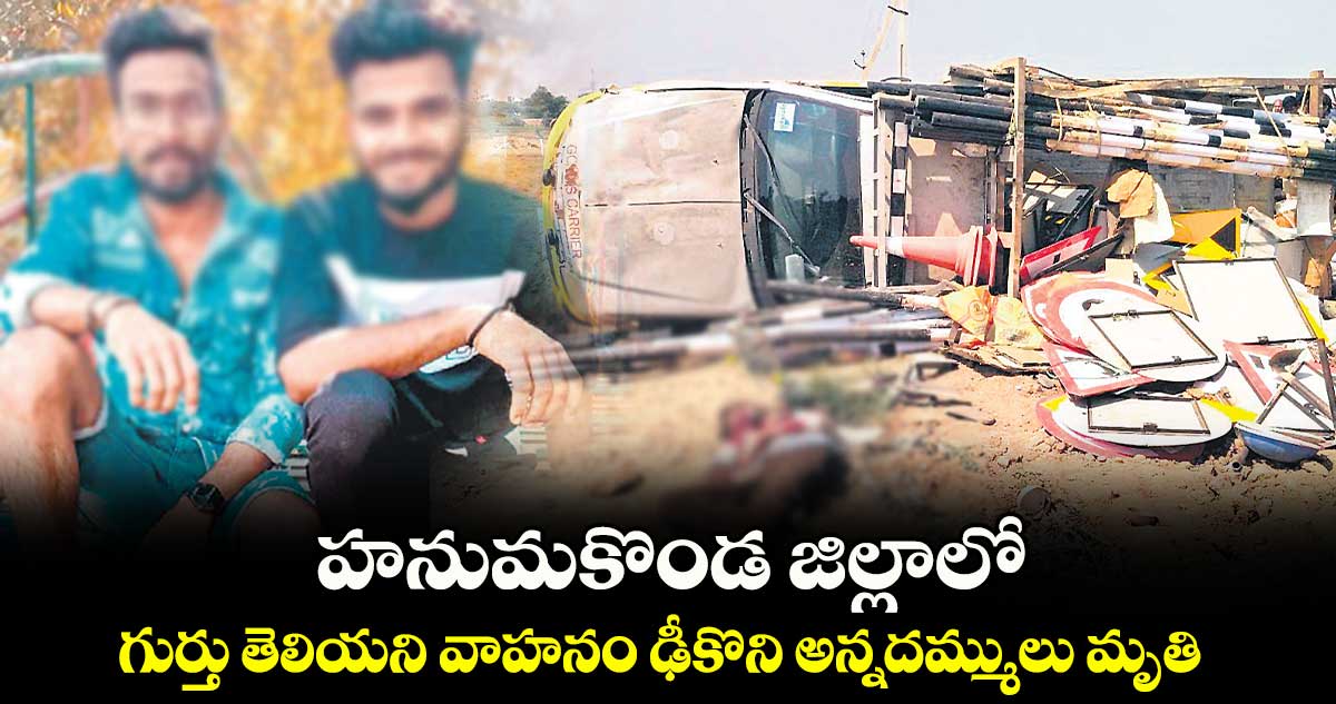  హనుమకొండ జిల్లాలో గుర్తు తెలియని వాహనం ఢీకొని అన్నదమ్ములు మృతి