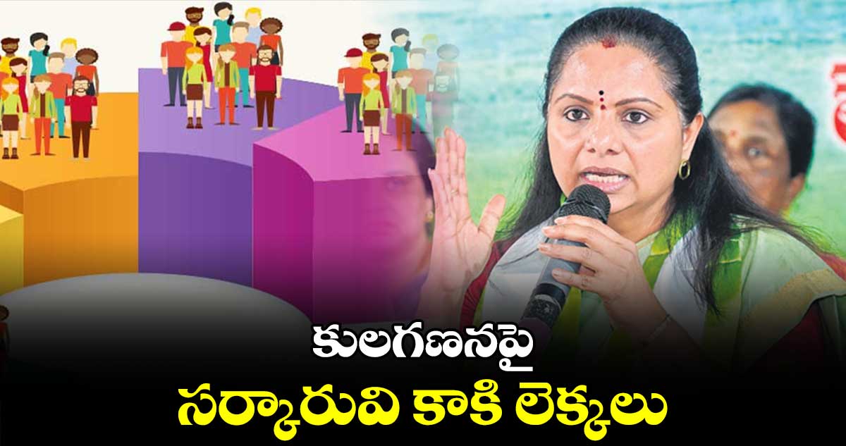 కులగణనపై సర్కారువి కాకి లెక్కలు : బీఆర్ఎస్ ఎమ్మెల్సీ కల్వకుంట్ల కవిత