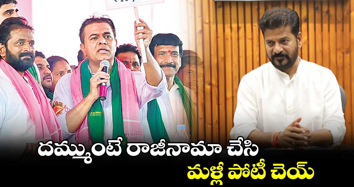 దమ్ముంటే రాజీనామా చేసి మళ్లీ పోటీ చెయ్ : కేటీఆర్