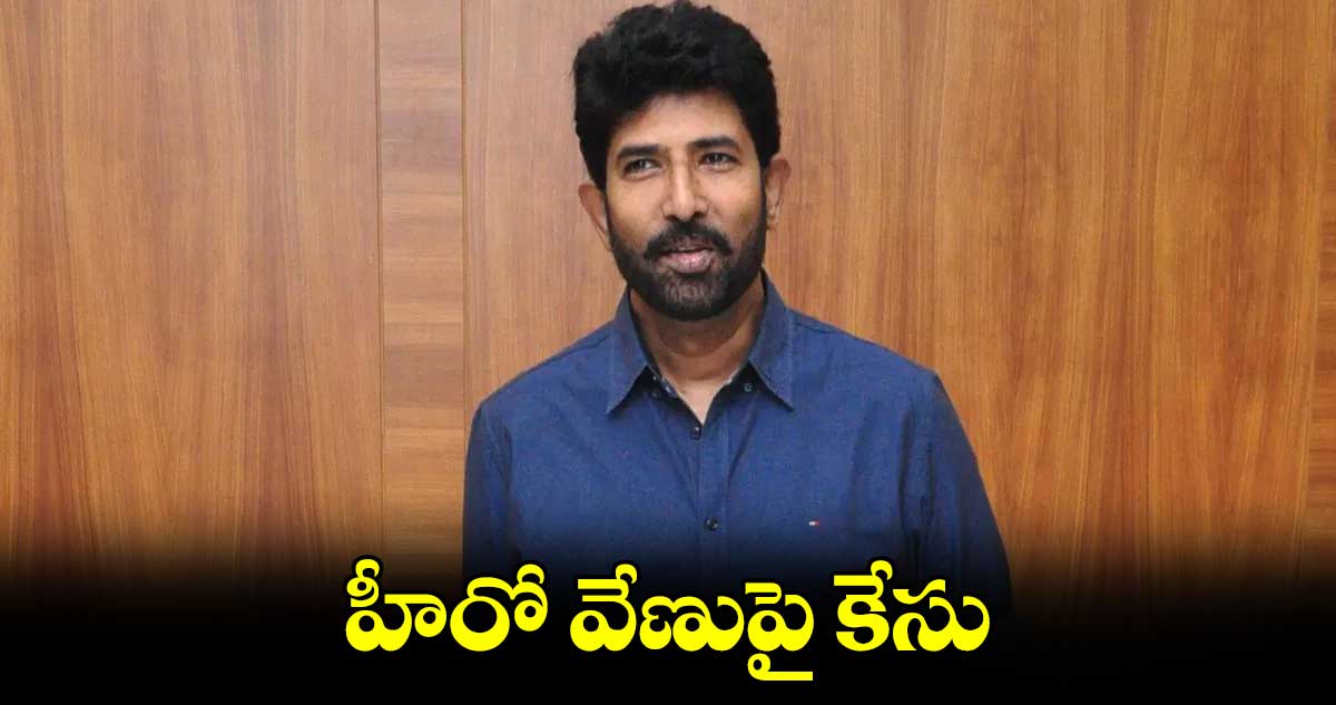 టాలీవుడ్‌‌ నటుడు తొట్టెంపూడి వేణుపై కేసు నమోదు