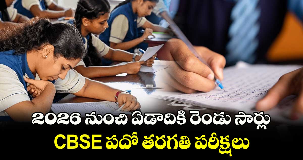 2026 నుంచి ఏడాదికి రెండు సార్లు CBSE పదో తరగతి పరీక్షలు