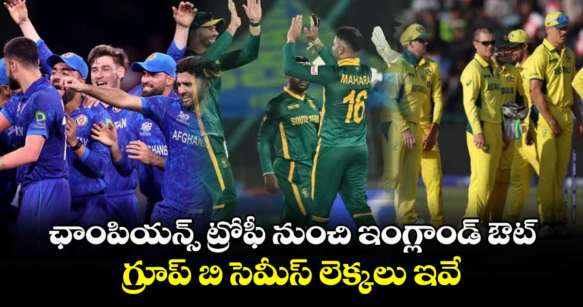 Champions Trophy 2025: ఛాంపియన్స్ ట్రోఫీ నుంచి ఇంగ్లాండ్ ఔట్.. గ్రూప్ బి సెమీస్ లెక్కలు ఇవే