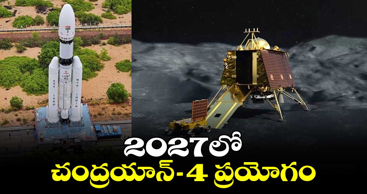 Chandrayaan 4: 2027లో చంద్రయాన్ -4 ప్రయోగం