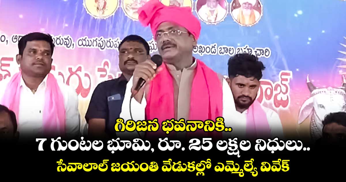 గిరిజన భవనానికి 7 గుంటల భూమి, రూ. 25 లక్షల నిధులు.. సేవాలాల్ జయంతి వేడుకల్లో ఎమ్మెల్యే వివేక్