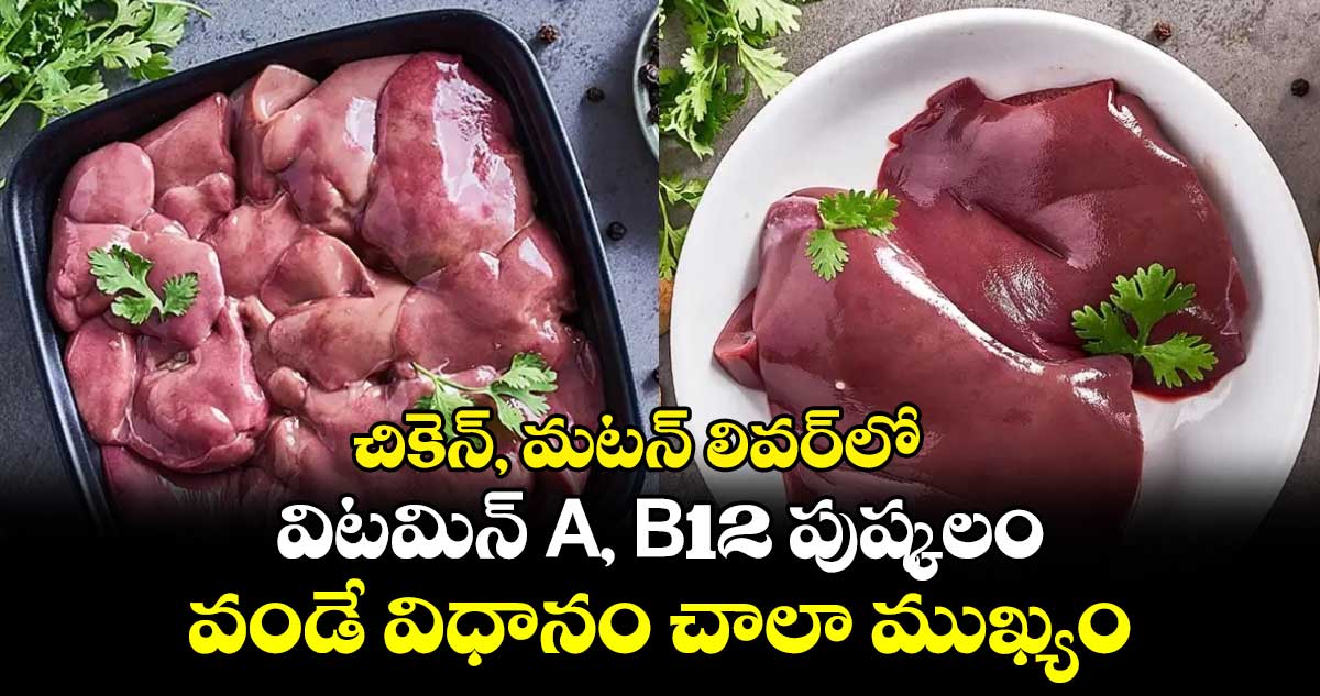 Health Tips: చికెన్, మటన్ లివర్⁬⁬లో.. విటమిన్ A, B12 పుష్కలం..వండే విధానం చాలా ముఖ్యం 