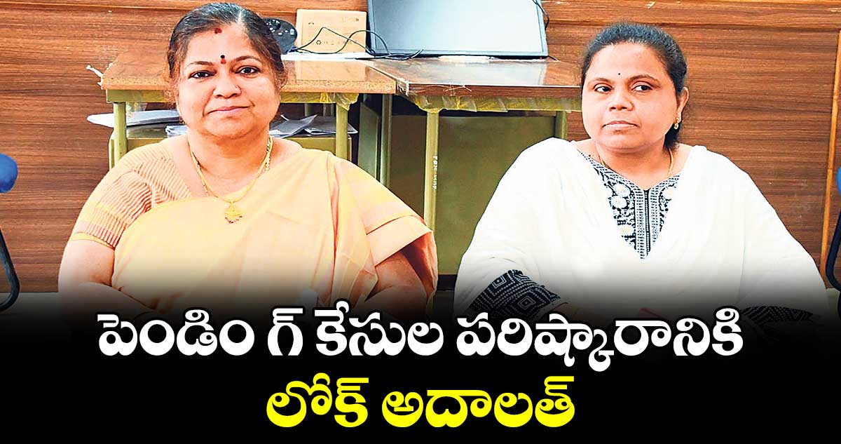 పెండిం గ్​ కేసుల పరిష్కారానికి లోక్ ​అదాలత్ : న్యాయమూర్తి సునీత