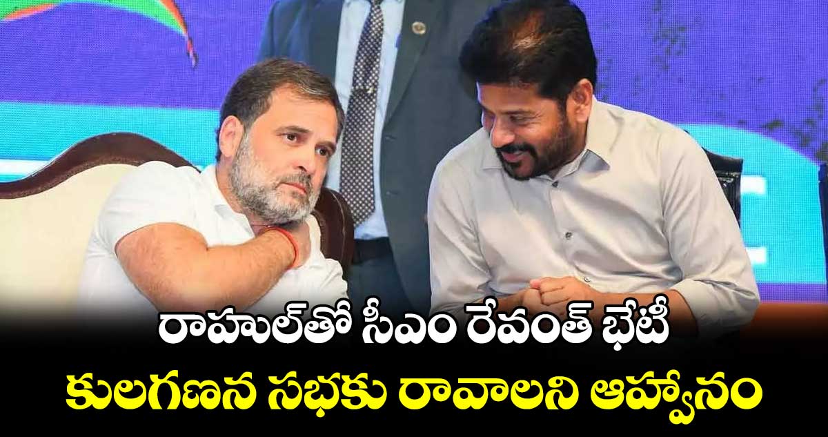 రాహుల్​తో సీఎం  రేవంత్ భేటీ .. కులగణన సభకు రావాలని ఆహ్వానం