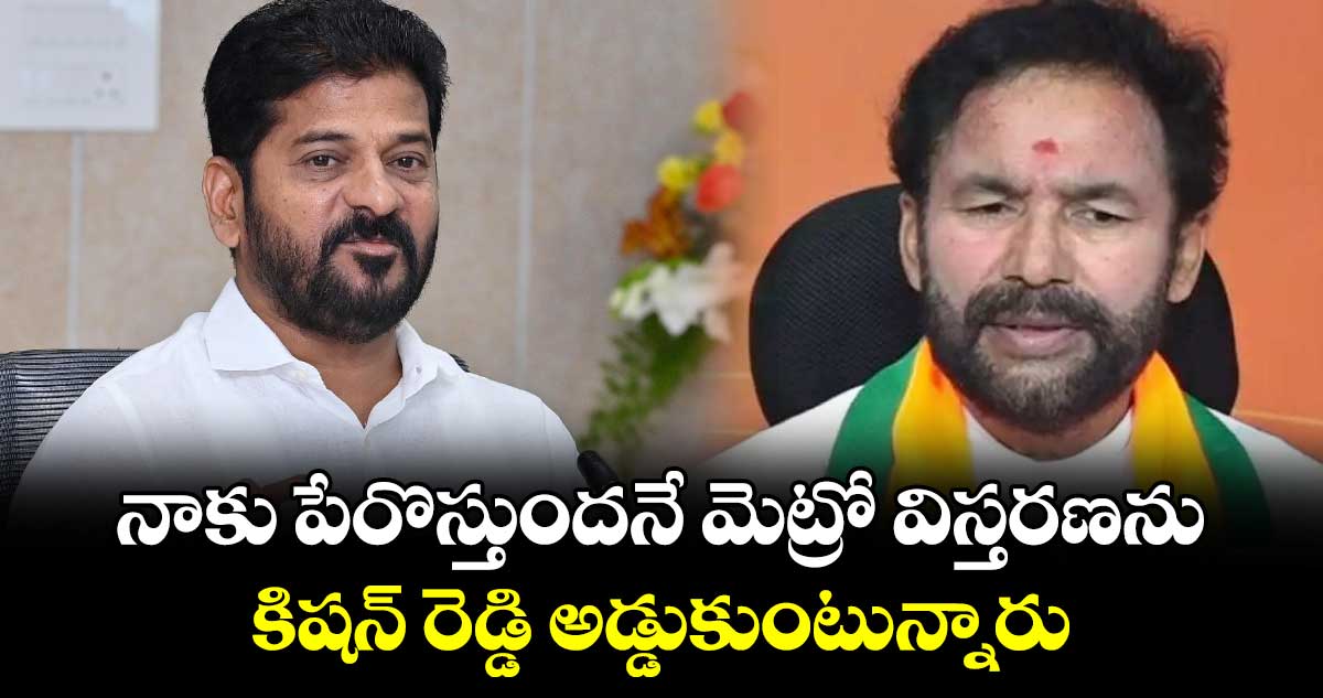 నాకు పేరొస్తుందనే మెట్రో విస్తరణను కిషన్ రెడ్డి అడ్డుకుంటున్నారు: సీఎం రేవంత్