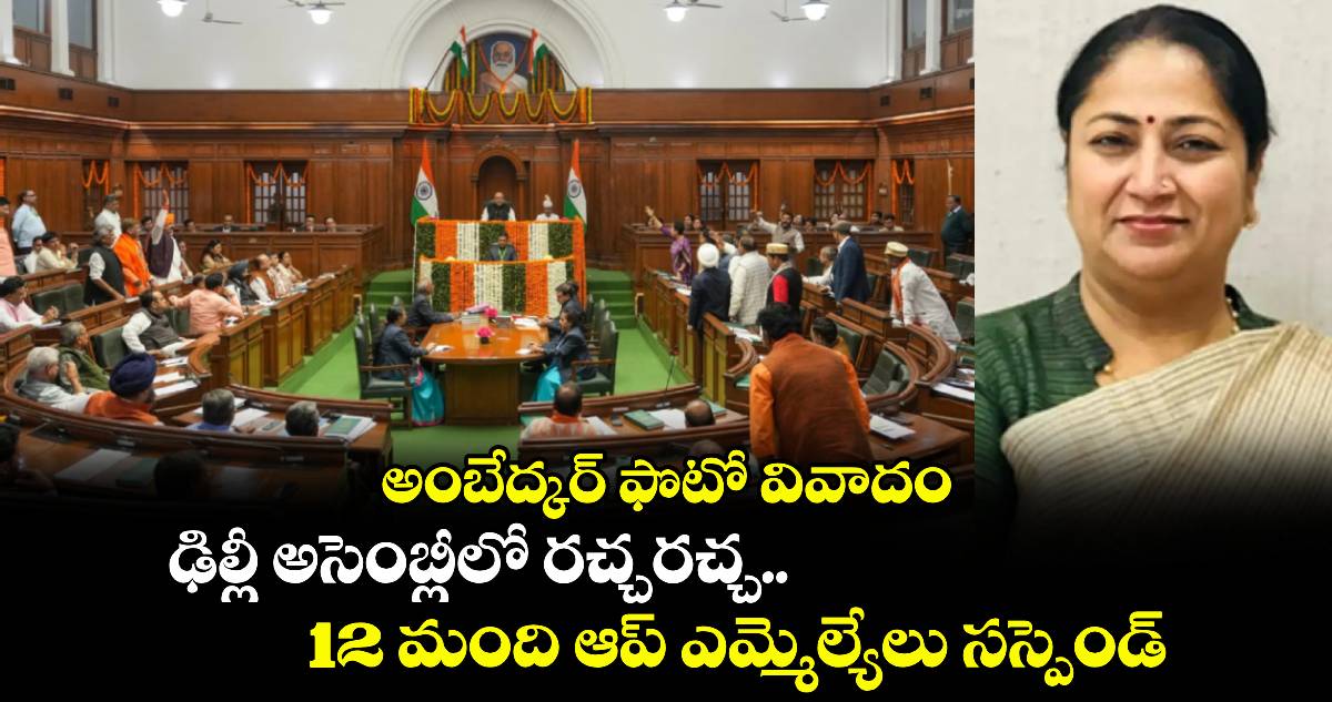 Delhi Assembly: అంబేద్కర్ ఫొటో వివాదం.. ఢిల్లీ అసెంబ్లీలో రచ్చరచ్చ.. 12 మంది ఆప్ ఎమ్మెల్యేలు సస్పెండ్ 