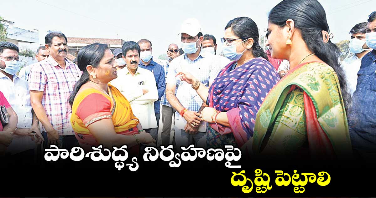 పారిశుద్ధ్య నిర్వహణపై దృష్టి పెట్టాలి :  కలెక్టర్ అభిలాష అభినవ్