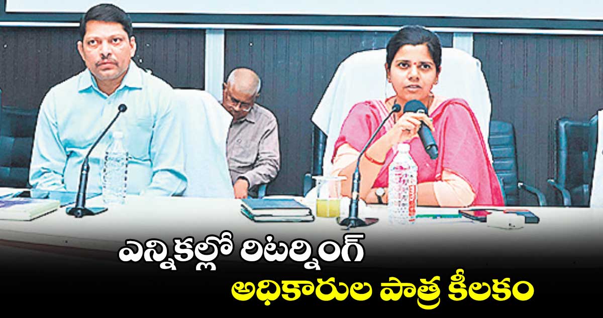 ఎన్నికల్లో రిటర్నింగ్ అధికారుల పాత్ర కీలకం : కలెక్టర్ ఇలా త్రిపాఠి 