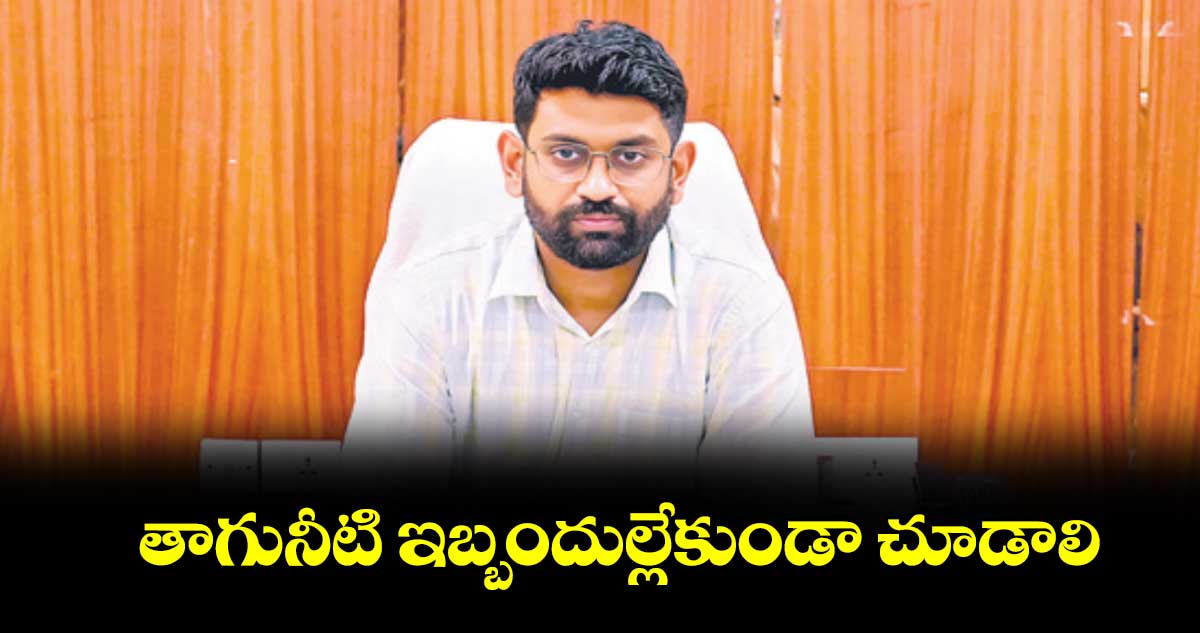 తాగునీటి ఇబ్బందుల్లేకుండా చూడాలి : కలెక్టర్​ జితేశ్​ వి పాటిల్​ 