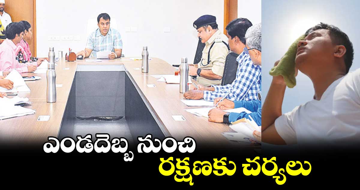 ఎండదెబ్బ నుంచి రక్షణకు చర్యలు : సందీప్ కుమార్ ఝా