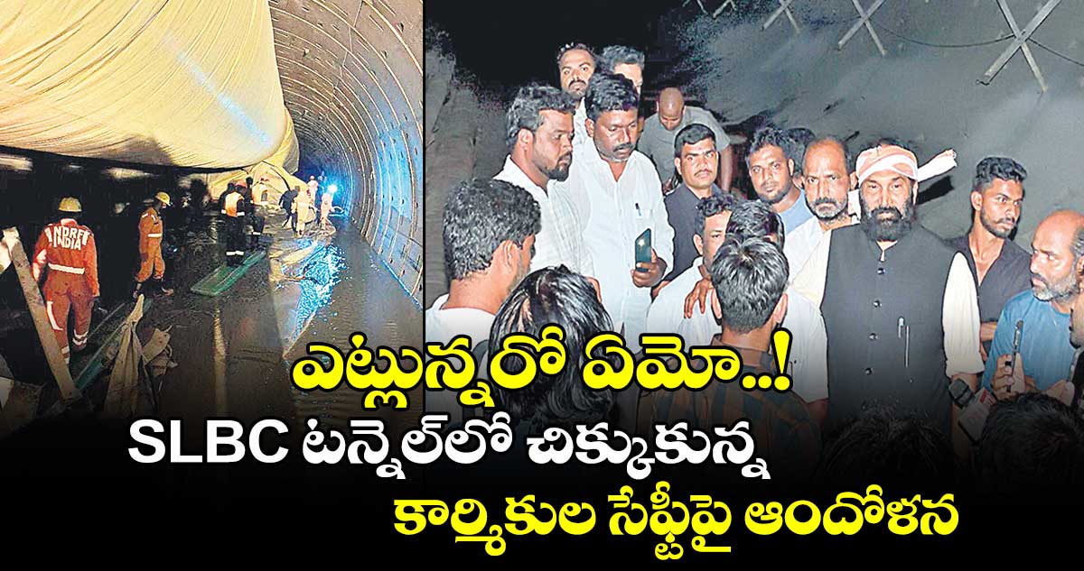 ఎట్లున్నరో ఏమో..! SLBC టన్నెల్‌లో చిక్కుకున్న కార్మికుల సేఫ్టీపై ఆందోళన 