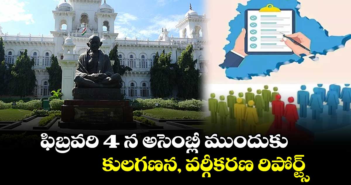 ఫిబ్రవరి 4 న అసెంబ్లీ ముందుకు కులగణన, వర్గీకరణ రిపోర్ట్స్