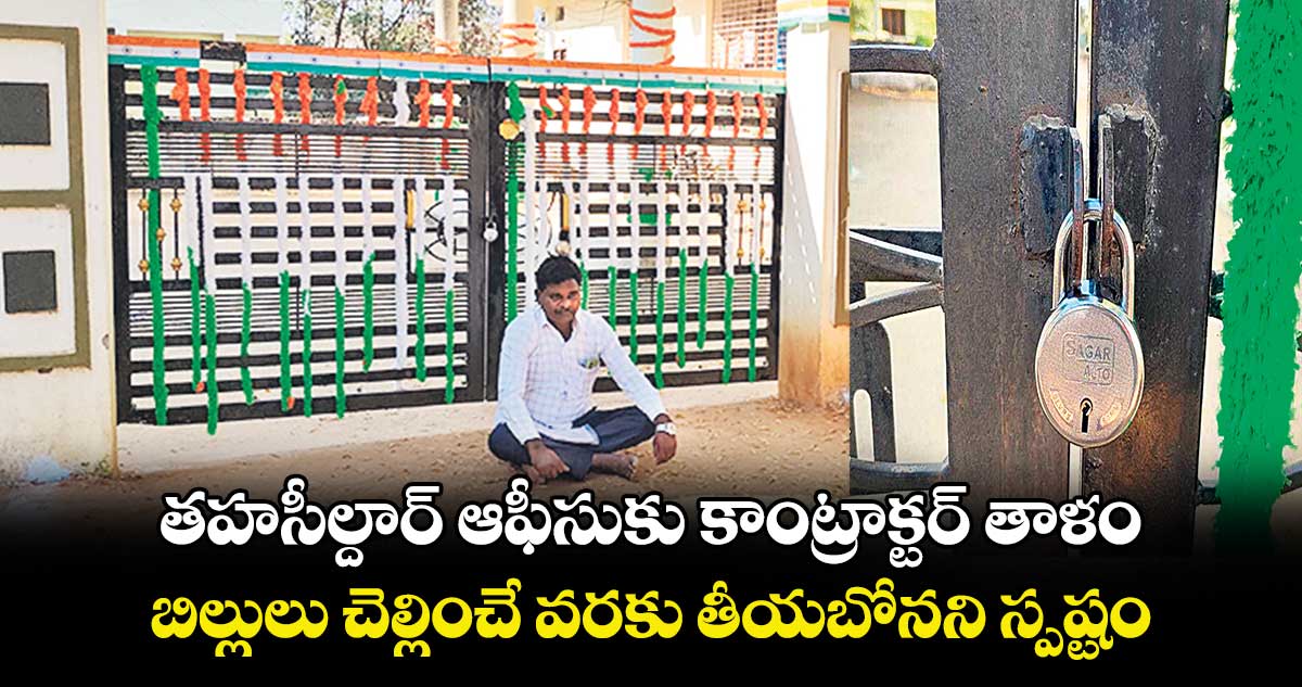 రంగారెడ్డి జిల్లాలో తహసీల్దార్​ ఆఫీసుకు కాంట్రాక్టర్ తాళం .. బిల్లులు చెల్లించే వరకు తీయబోనని స్పష్టం