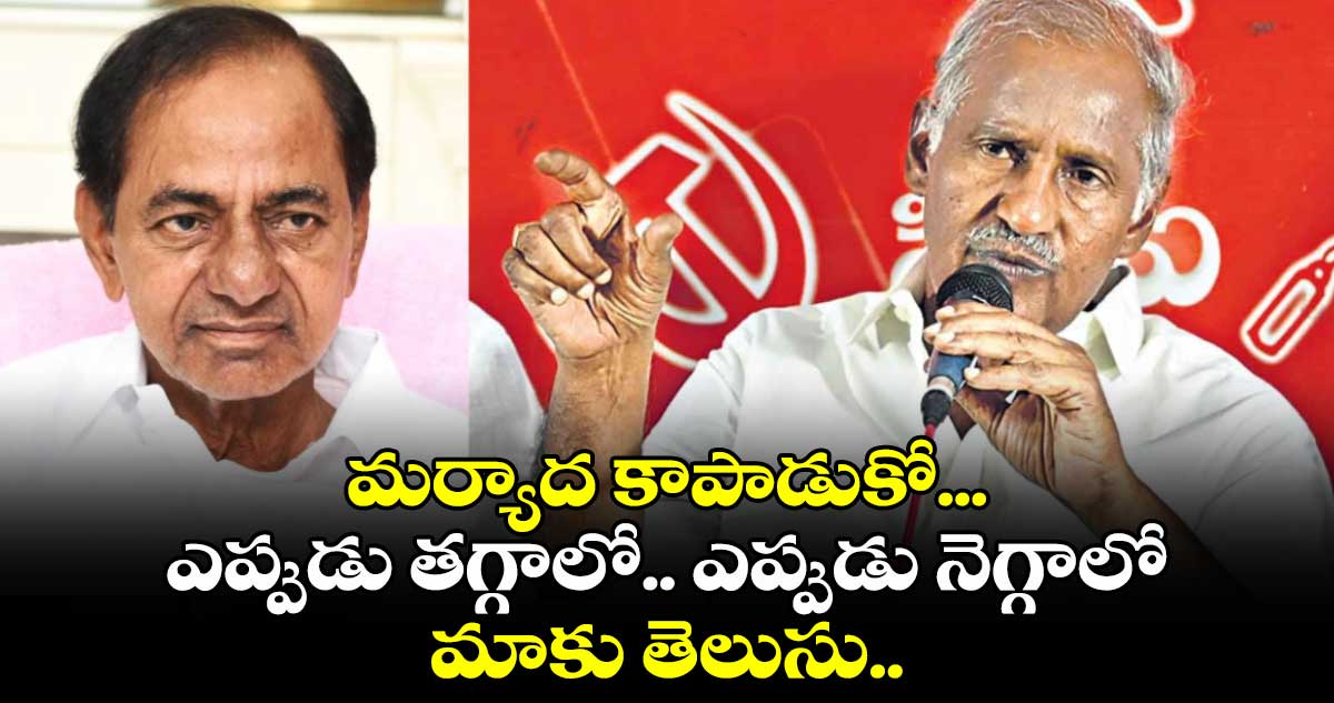 ఎప్పుడు తగ్గాలో..ఎప్పుడు నెగ్గాలో మాకు తెలుసు..కేసీఆర్ కు కూనంనేని కౌంటర్ 