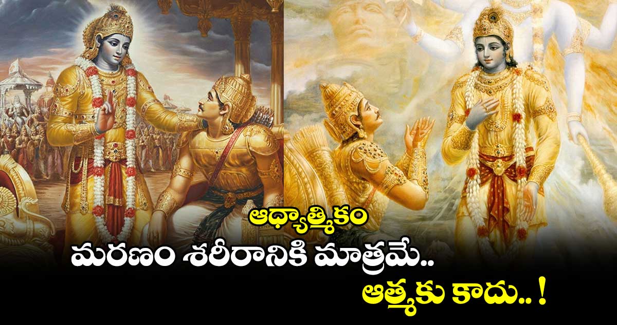 ఆధ్యాత్మికం : మరణం శరీరానికి మాత్రమే... ఆత్మకు కాదు.. !