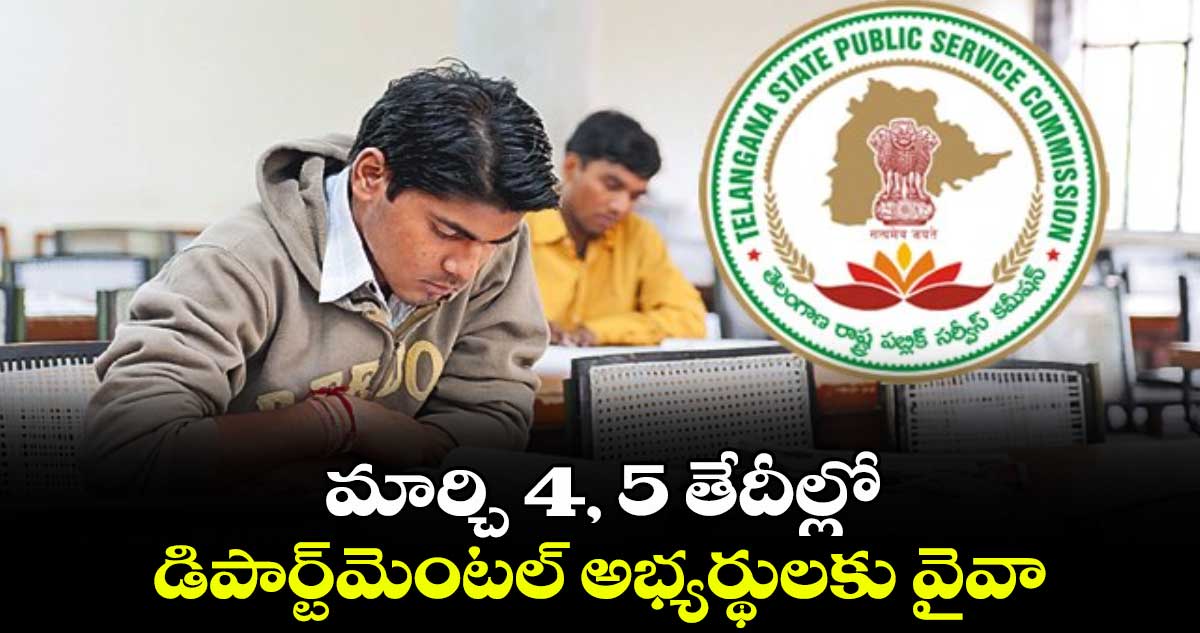 మార్చి 4, 5 తేదీల్లో డిపార్ట్‌‌‌‌‌‌‌‌మెంటల్ అభ్యర్థులకు వైవా